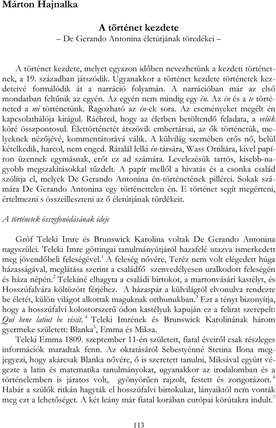 Az én és a te történeted a mi történetünk. Ragozható az én-ek sora. Az eseményeket megélt én kapcsolathálója kitágul. Ráébred, hogy az életben betöltendő feladata, a velük köré összpontosul.