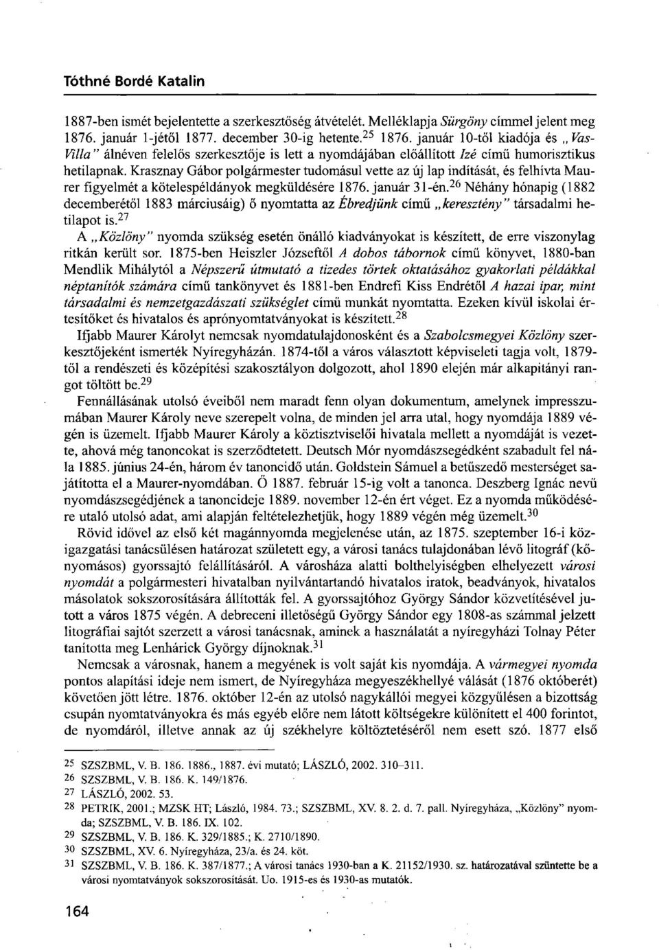 Krasznay Gábor polgármester tudomásul vette az új lap indítását, és felhívta Maurer figyelmét a kötelespéldányok megküldésére 1876. január 31-én.