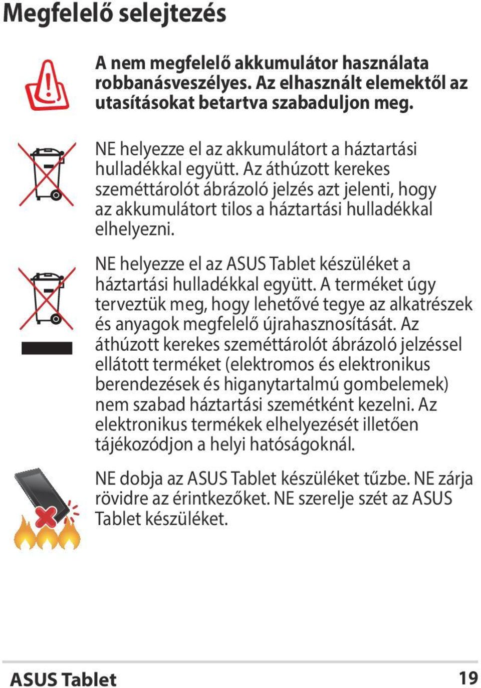 NE helyezze el az ASUS Tablet készüléket a háztartási hulladékkal együtt. A terméket úgy terveztük meg, hogy lehetővé tegye az alkatrészek és anyagok megfelelő újrahasznosítását.