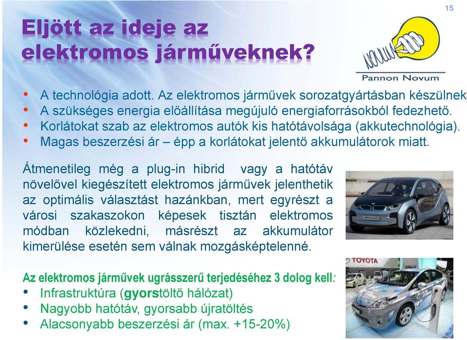 Átmenetileg még a plug-in hibrid vagy a hatótáv növelővel kiegészített elektromos járművek jelenthetik az optimális választást hazánkban, mert egyrészt a városi szakaszokon képesek tisztán