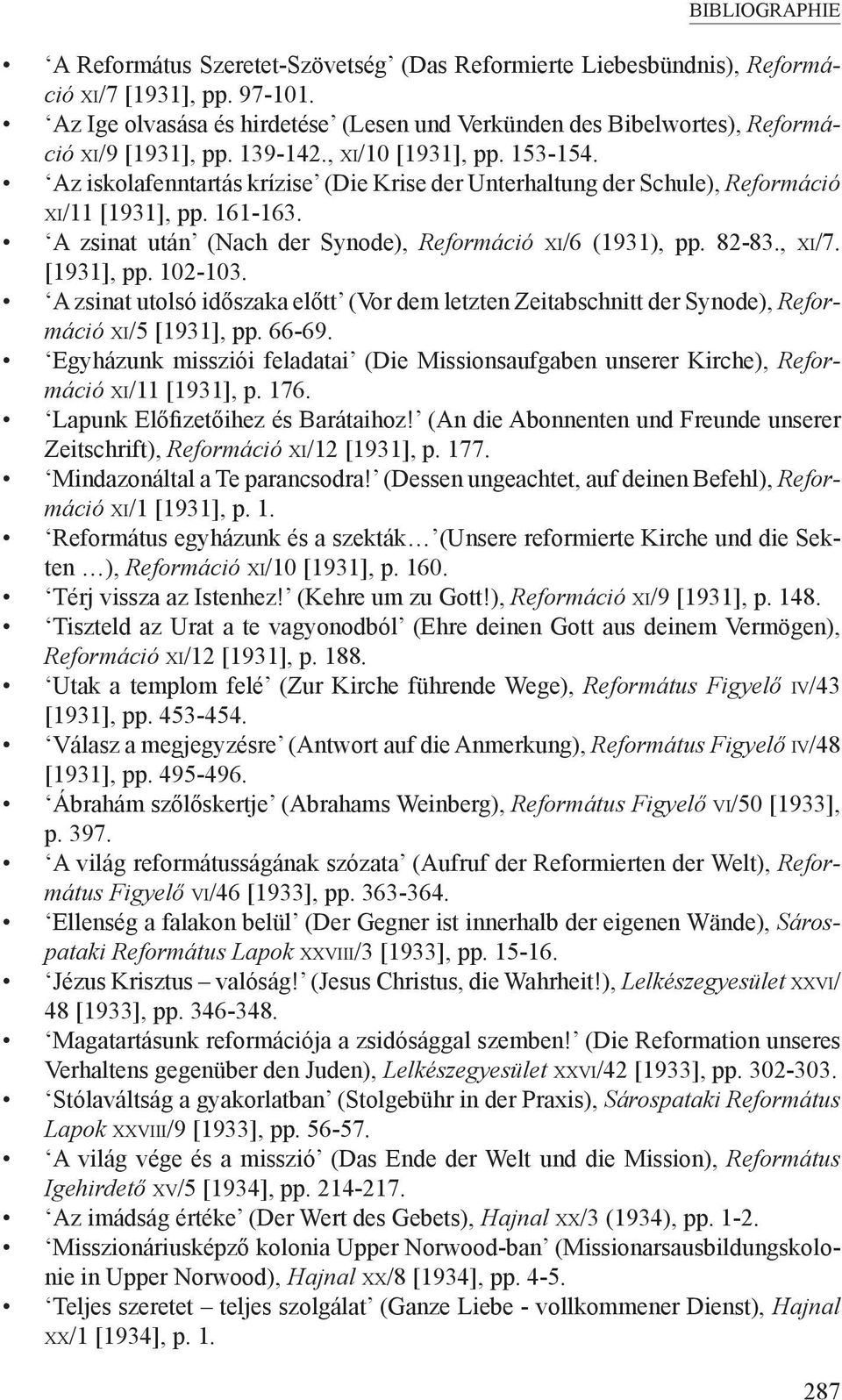 A zsinat után (Nach der Synode), Reformáció XI/6 (1931), pp. 82-83., XI/7. [1931], pp. 102-103. A zsinat utolsó időszaka előtt (Vor dem letzten Zeitabschnitt der Synode), Reformáció XI/5 [1931], pp.