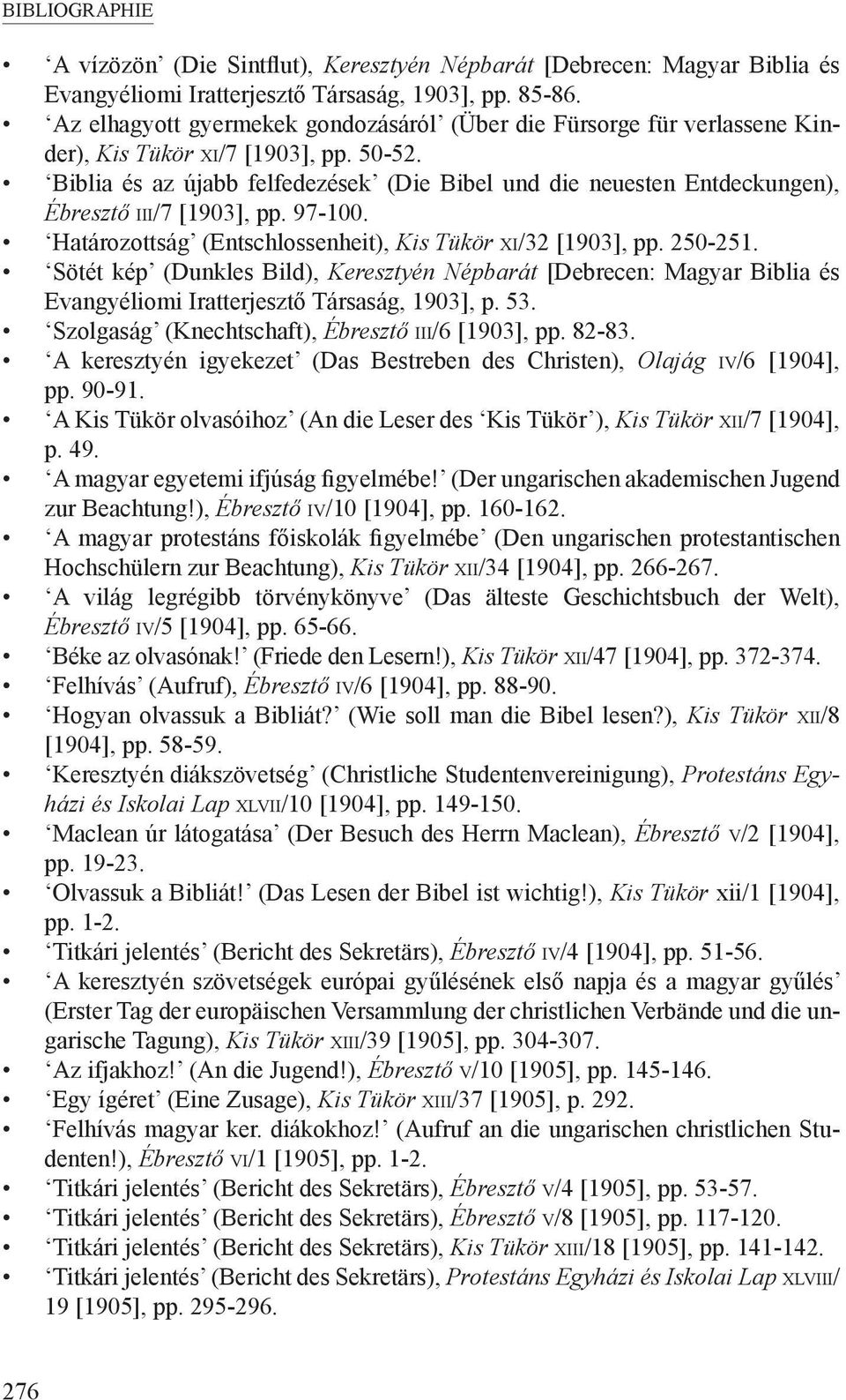 Biblia és az újabb felfedezések (Die Bibel und die neuesten Entdeckungen), Ébresztő III/7 [1903], pp. 97-100. Határozottság (Entschlossenheit), Kis Tükör XI/32 [1903], pp. 250-251.