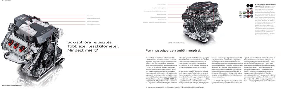 Amennyiben az Audi S6 V8 TFSI-erőforrásának részterhelés esetén nincs szüksége mind a nyolc henger teljes erejére, a hengerlekapcsolás jóvoltából négy henger hengersoronként kettő szívó- és
