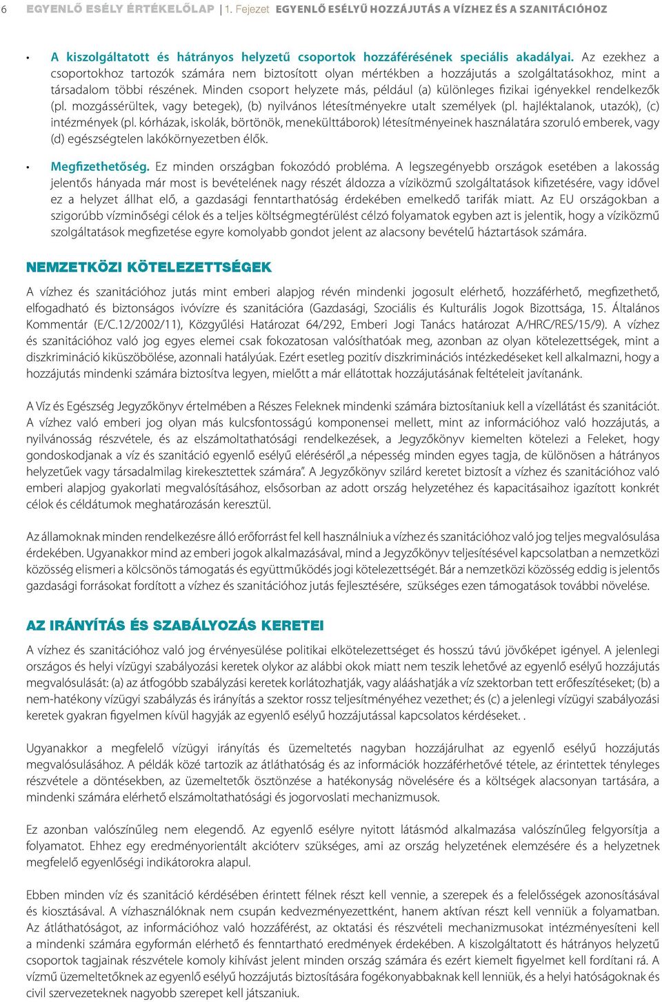 Minden csoport helyzete más, például (a) különleges fizikai igényekkel rendelkezők (pl. mozgássérültek, vagy betegek), (b) nyilvános létesítményekre utalt személyek (pl.