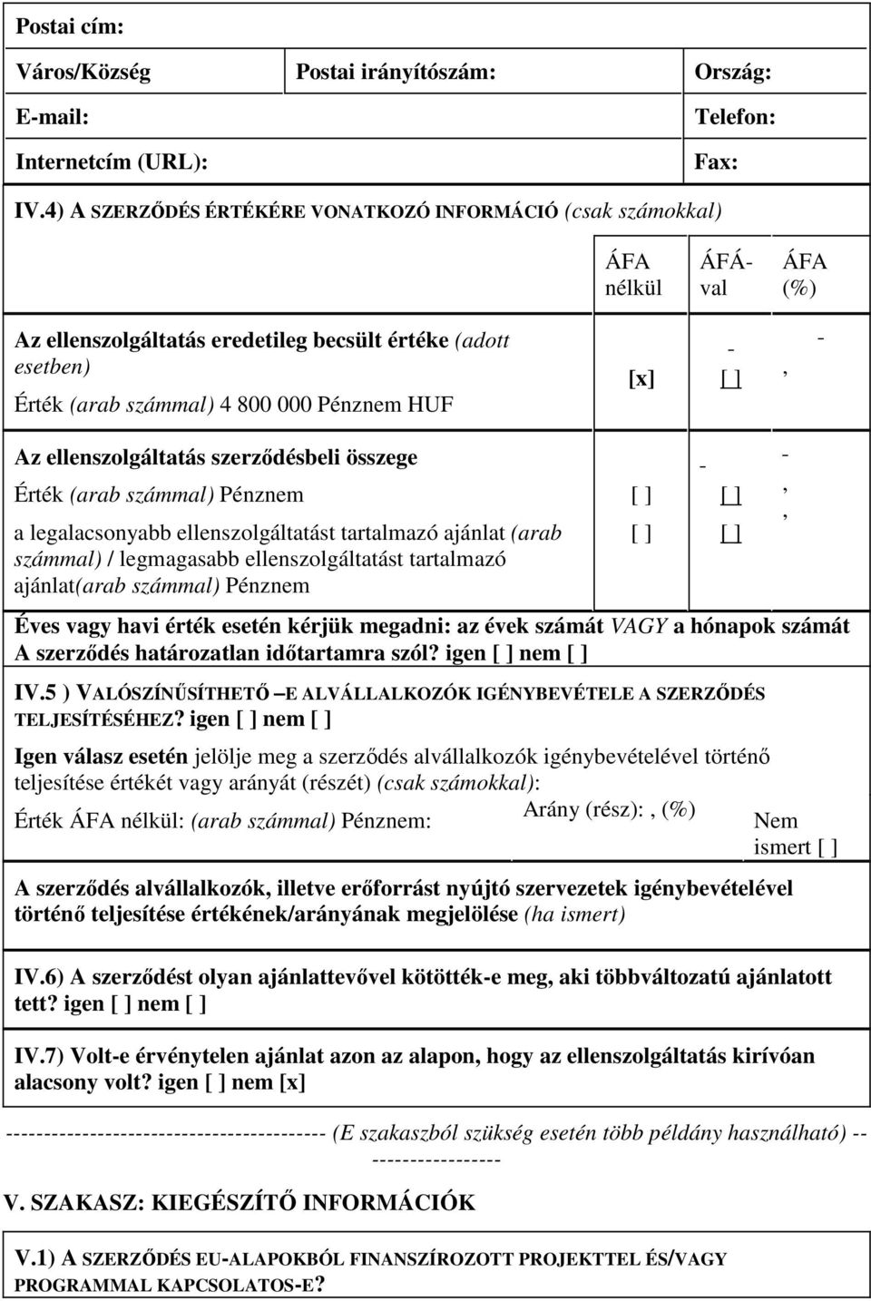 ], Az ellenszolgáltatás szerzıdésbeli összege Érték (arab számmal) Pénznem a legalacsonyabb ellenszolgáltatást tartalmazó ajánlat (arab számmal) / legmagasabb ellenszolgáltatást tartalmazó