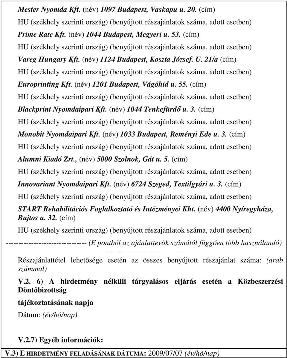 , (név) 5000 Szolnok, Gát u. 5. (cím) Innovariant Nyomdaipari Kft. (név) 6724 Szeged, Textilgyári u. 3. (cím) START Rehabilitációs Foglalkoztató és Intézményei Kht. (név) 4400 Nyíregyháza, Bujtos u.