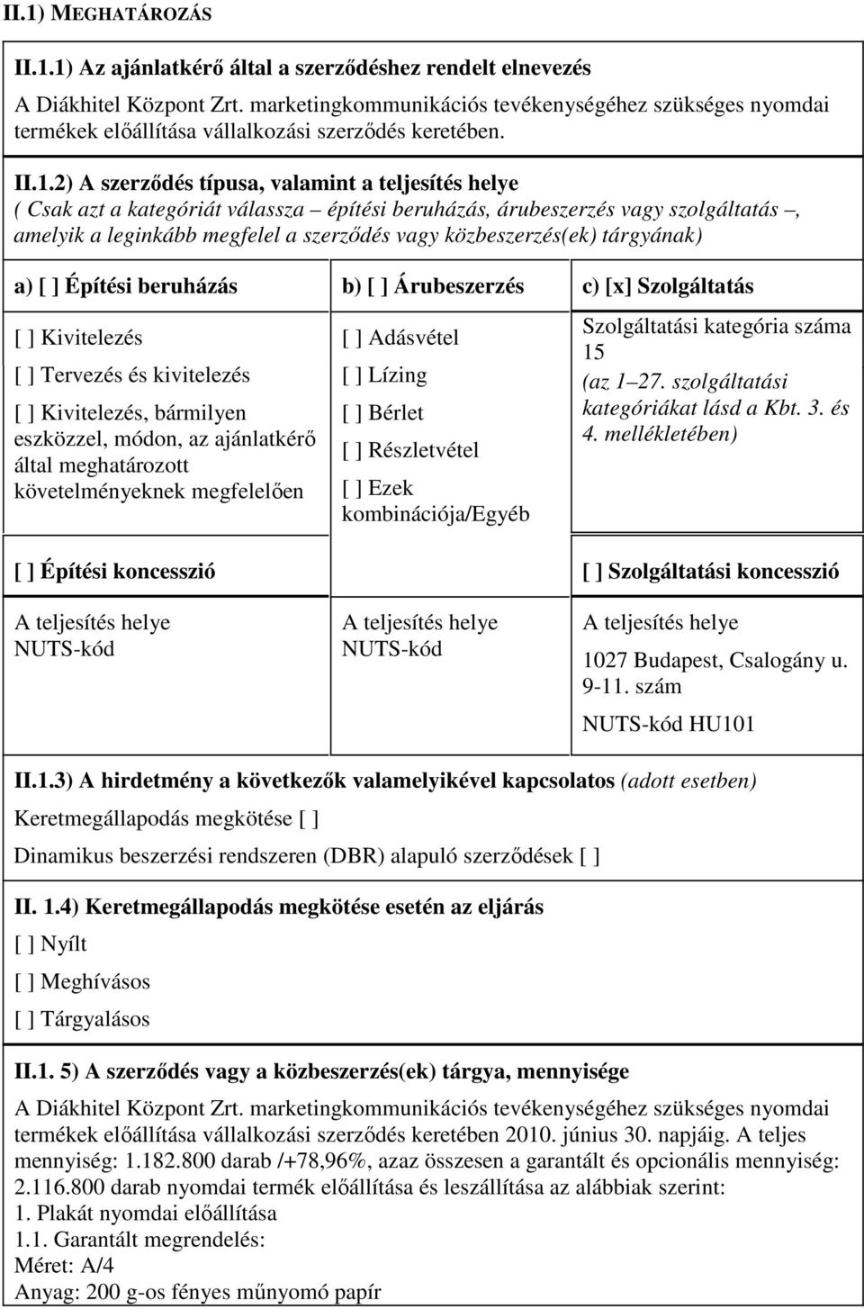 2) A szerzıdés típusa, valamint a teljesítés helye ( Csak azt a kategóriát válassza építési beruházás, árubeszerzés vagy szolgáltatás, amelyik a leginkább megfelel a szerzıdés vagy közbeszerzés(ek)