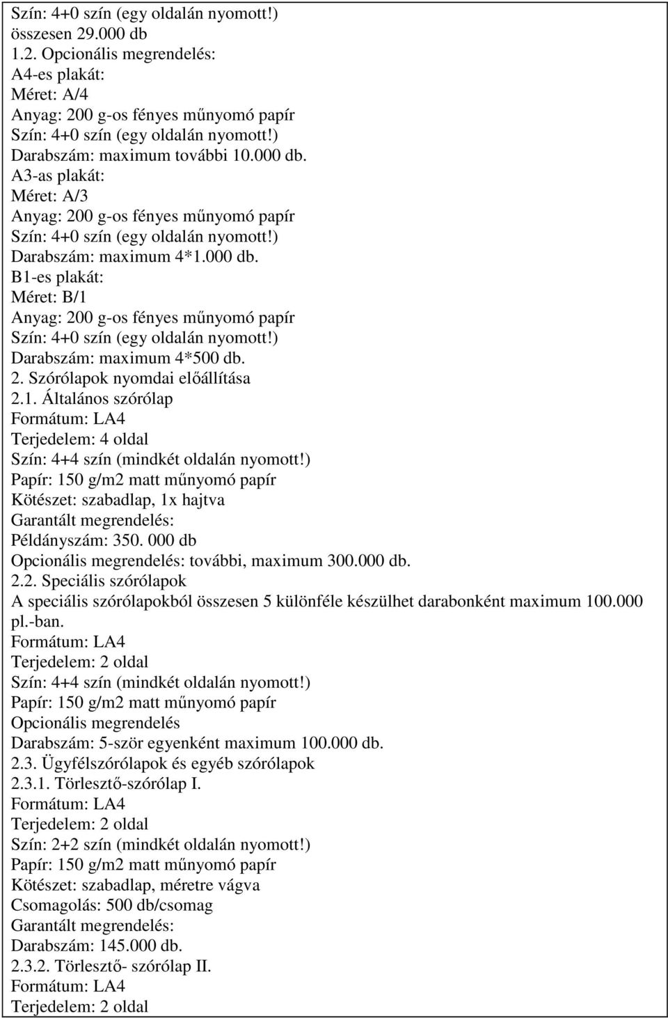 ) Darabszám: maximum 4*500 db. 2. Szórólapok nyomdai elıállítása 2.1. Általános szórólap Terjedelem: 4 oldal Szín: 4+4 szín (mindkét oldalán nyomott!) Kötészet: szabadlap, 1x hajtva Példányszám: 350.