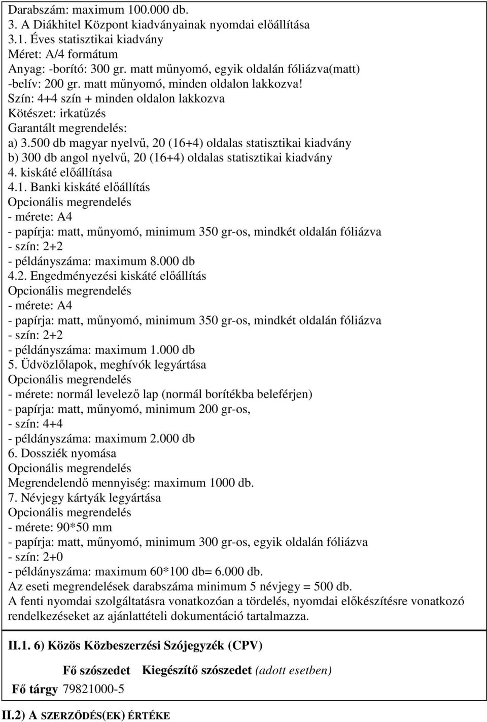 500 db magyar nyelvő, 20 (16+4) oldalas statisztikai kiadvány b) 300 db angol nyelvő, 20 (16+4) oldalas statisztikai kiadvány 4. kiskáté elıállítása 4.1. Banki kiskáté elıállítás Opcionális megrendelés - mérete: A4 - papírja: matt, mőnyomó, minimum 350 gr-os, mindkét oldalán fóliázva - szín: 2+2 - példányszáma: maximum 8.