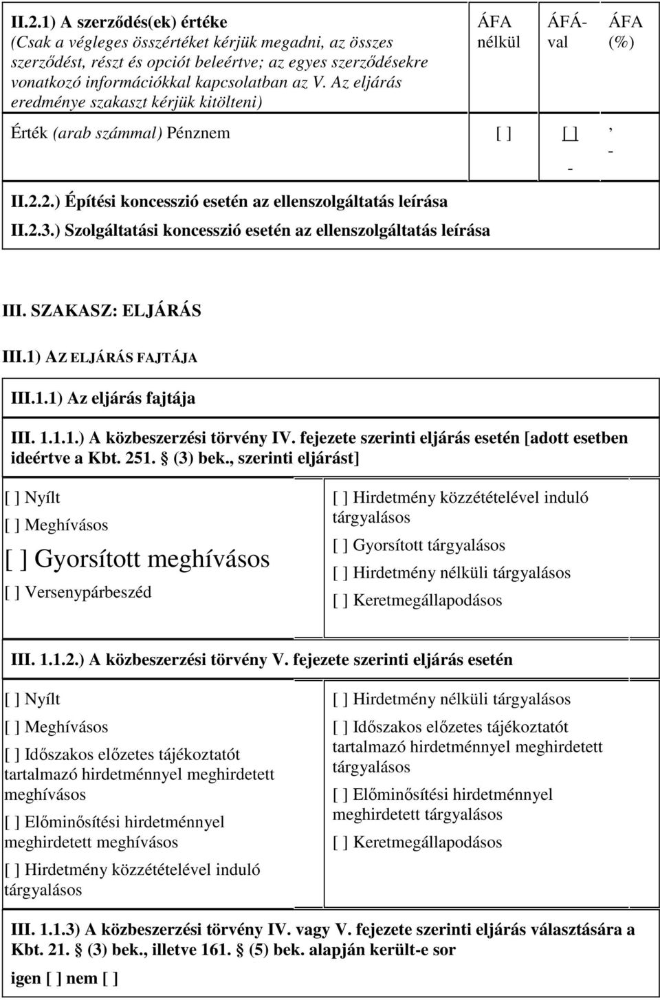 ) Szolgáltatási koncesszió esetén az ellenszolgáltatás leírása III. SZAKASZ: ELJÁRÁS III.1) AZ ELJÁRÁS FAJTÁJA III.1.1) Az eljárás fajtája III. 1.1.1.) A közbeszerzési törvény IV.