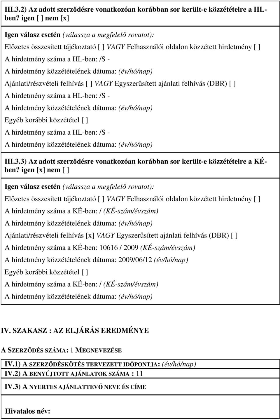 hirdetmény közzétételének dátuma: (év/hó/nap) Ajánlati/részvételi felhívás [ ] VAGY Egyszerősített ajánlati felhívás (DBR) [ ] A hirdetmény száma a HL-ben: /S - A hirdetmény közzétételének dátuma: