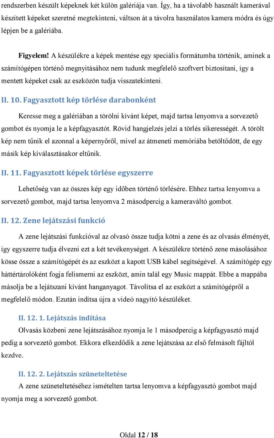A készülékre a képek mentése egy speciális formátumba történik, aminek a számítógépen történő megnyitásához nem tudunk megfelelő szoftvert biztosítani, így a mentett képeket csak az eszközön tudja