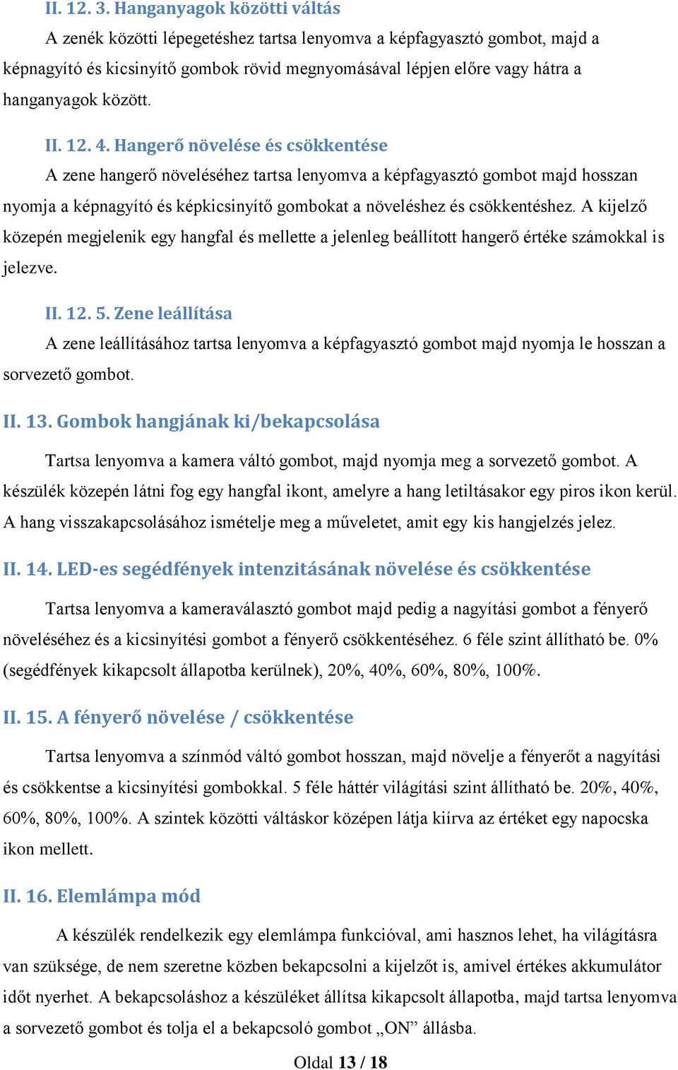 II. 12. 4. Hangerő növelése és csökkentése A zene hangerő növeléséhez tartsa lenyomva a képfagyasztó gombot majd hosszan nyomja a képnagyító és képkicsinyítő gombokat a növeléshez és csökkentéshez.
