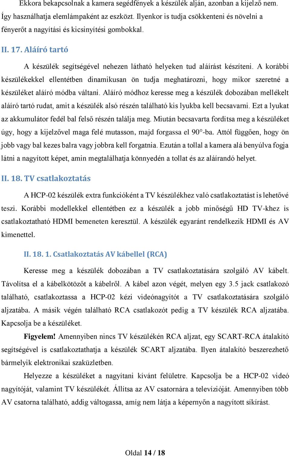 A korábbi készülékekkel ellentétben dinamikusan ön tudja meghatározni, hogy mikor szeretné a készüléket aláíró módba váltani.