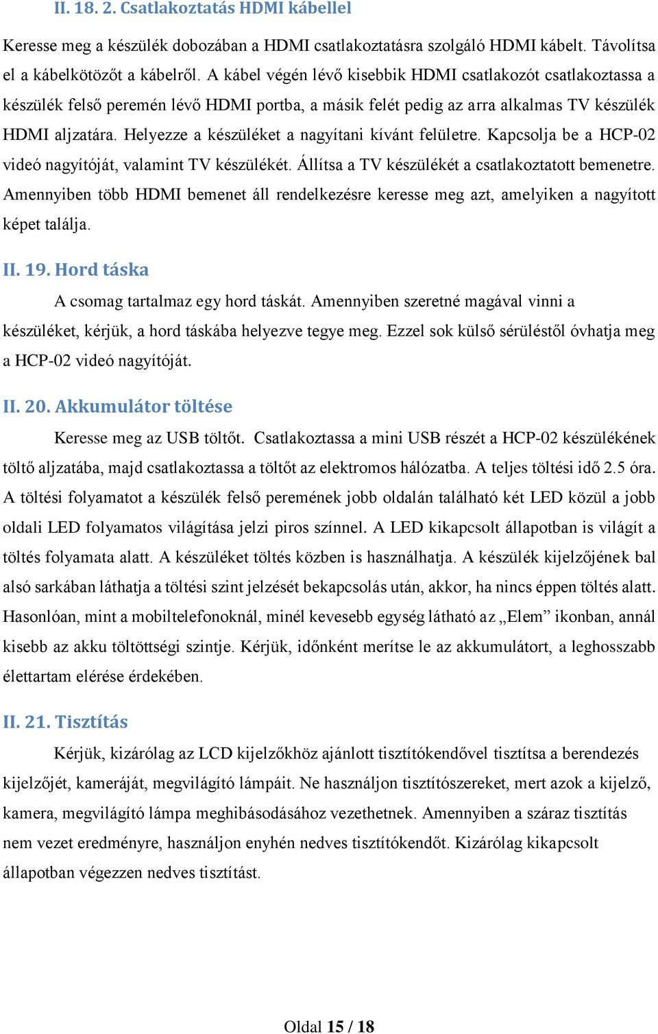 Helyezze a készüléket a nagyítani kívánt felületre. Kapcsolja be a HCP-02 videó nagyítóját, valamint TV készülékét. Állítsa a TV készülékét a csatlakoztatott bemenetre.