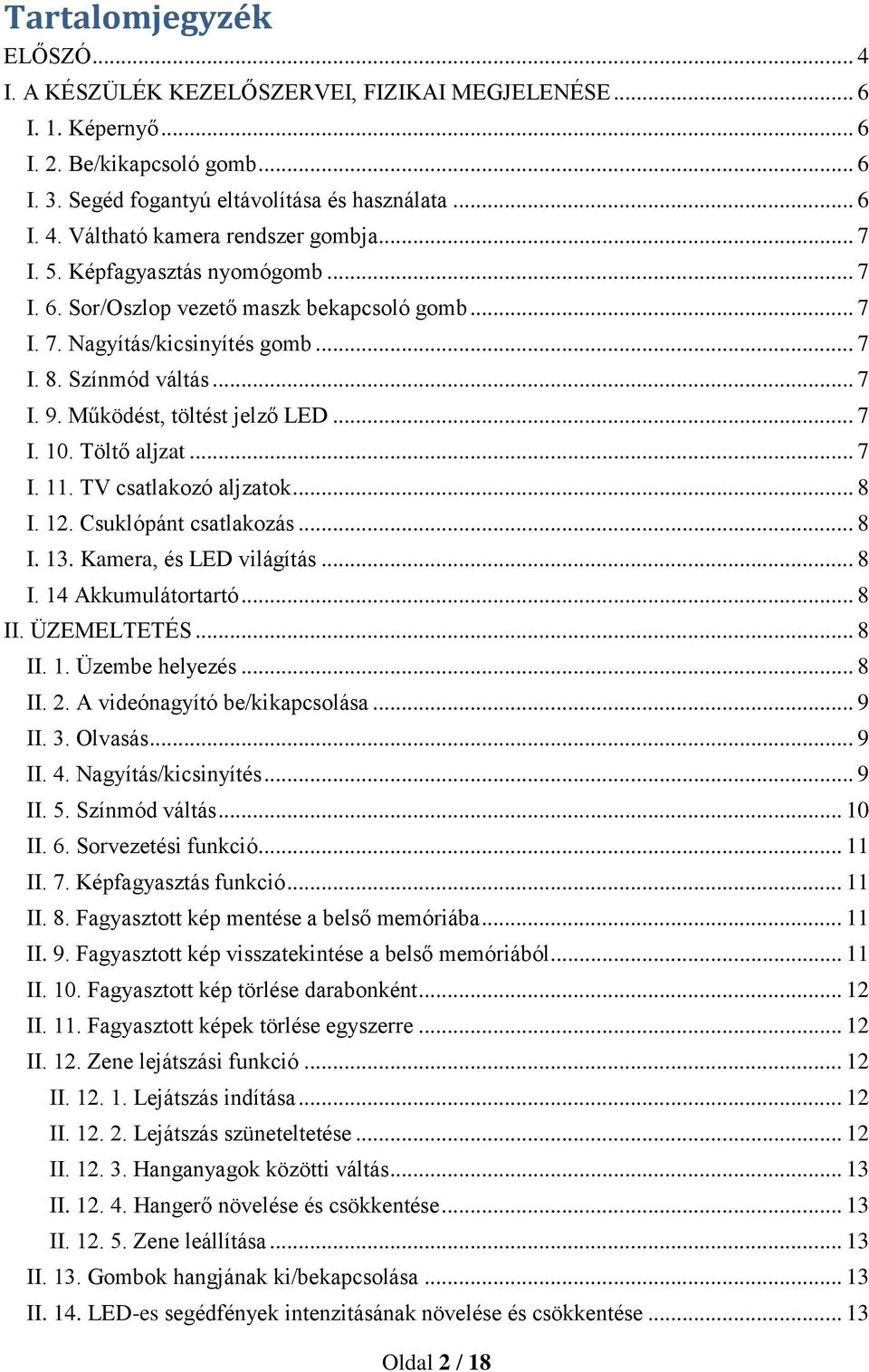 Töltő aljzat... 7 I. 11. TV csatlakozó aljzatok... 8 I. 12. Csuklópánt csatlakozás... 8 I. 13. Kamera, és LED világítás... 8 I. 14 Akkumulátortartó... 8 II. ÜZEMELTETÉS... 8 II. 1. Üzembe helyezés.