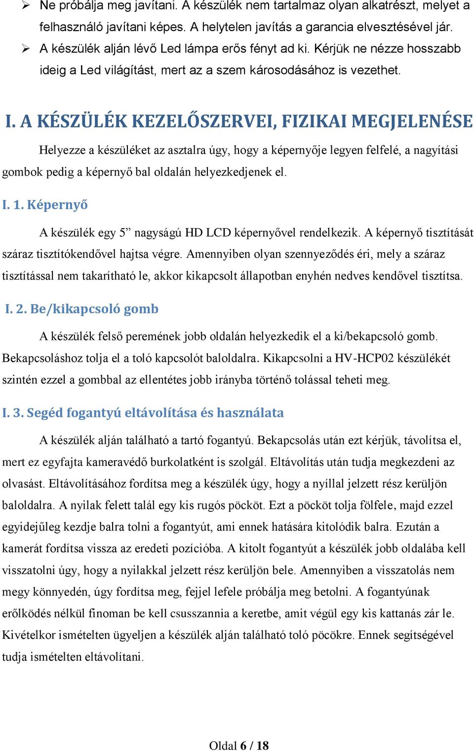 A KÉSZÜLÉK KEZELŐSZERVEI, FIZIKAI MEGJELENÉSE Helyezze a készüléket az asztalra úgy, hogy a képernyője legyen felfelé, a nagyítási gombok pedig a képernyő bal oldalán helyezkedjenek el. I. 1.