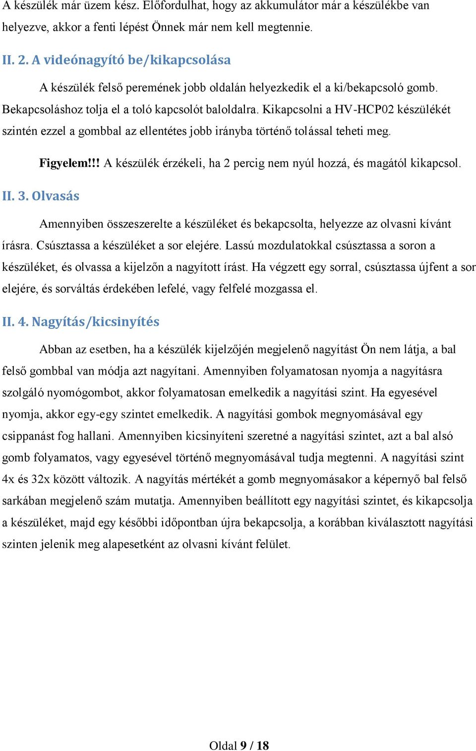 Kikapcsolni a HV-HCP02 készülékét szintén ezzel a gombbal az ellentétes jobb irányba történő tolással teheti meg. Figyelem!!! A készülék érzékeli, ha 2 percig nem nyúl hozzá, és magától kikapcsol. II.