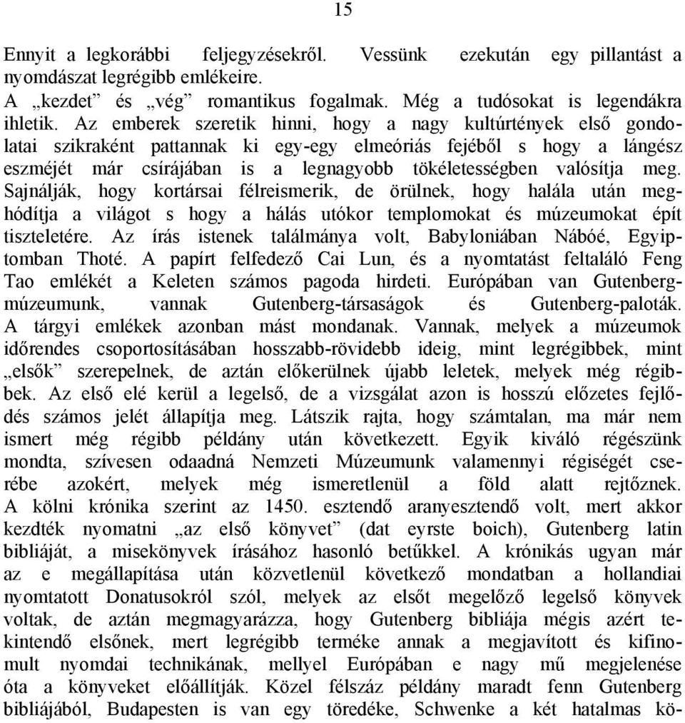 valósítja meg. Sajnálják, hogy kortársai félreismerik, de örülnek, hogy halála után meghódítja a világot s hogy a hálás utókor templomokat és múzeumokat épít tiszteletére.