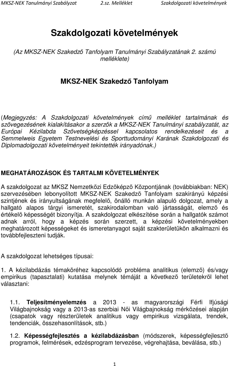 Európai Kézilabda Szövetségképzéssel kapcsolatos rendelkezéseit és a Semmelweis Egyetem Testnevelési és Sporttudományi Karának Szakdolgozati és Diplomadolgozati követelményeit tekintették irányadónak.