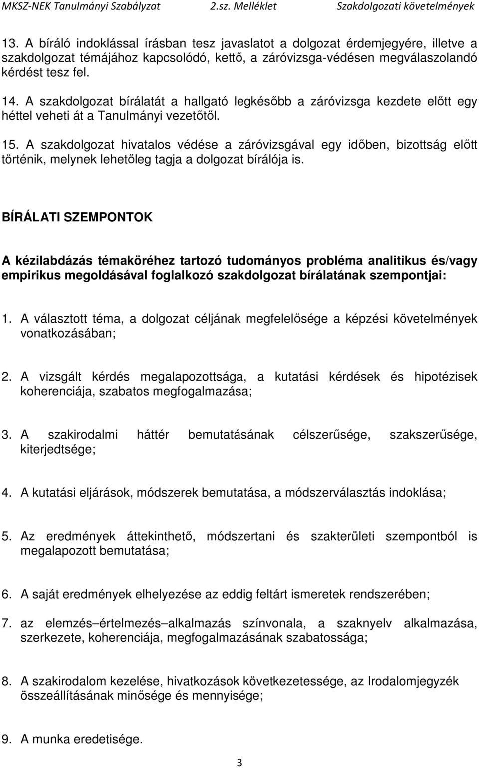 A szakdolgozat hivatalos védése a záróvizsgával egy időben, bizottság előtt történik, melynek lehetőleg tagja a dolgozat bírálója is.