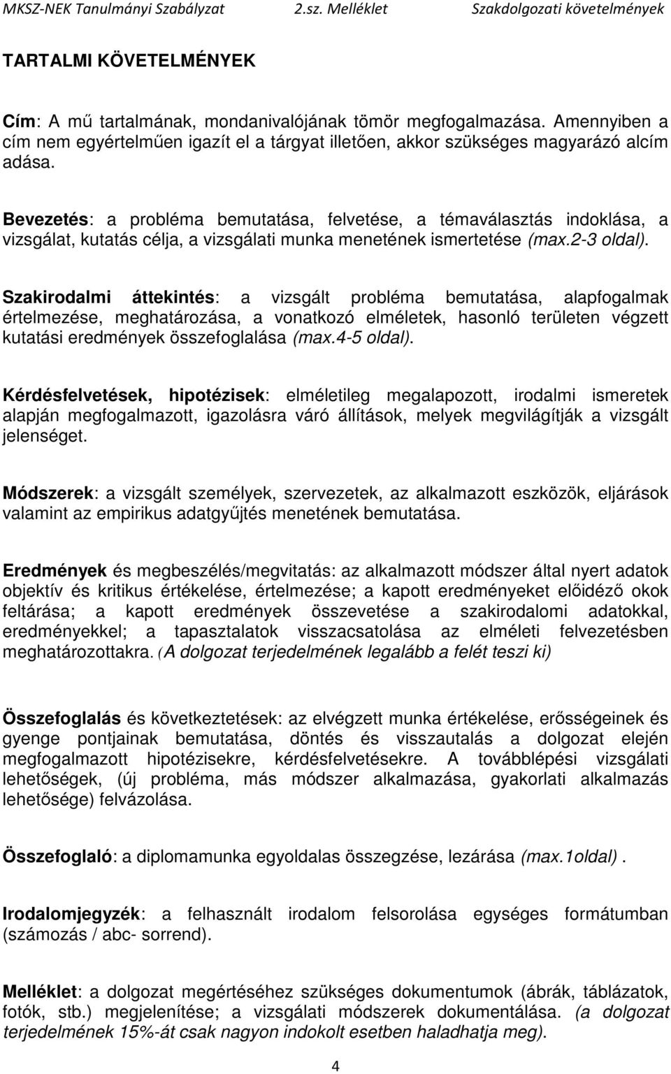 Szakirodalmi áttekintés: a vizsgált probléma bemutatása, alapfogalmak értelmezése, meghatározása, a vonatkozó elméletek, hasonló területen végzett kutatási eredmények összefoglalása (max.4-5 oldal).