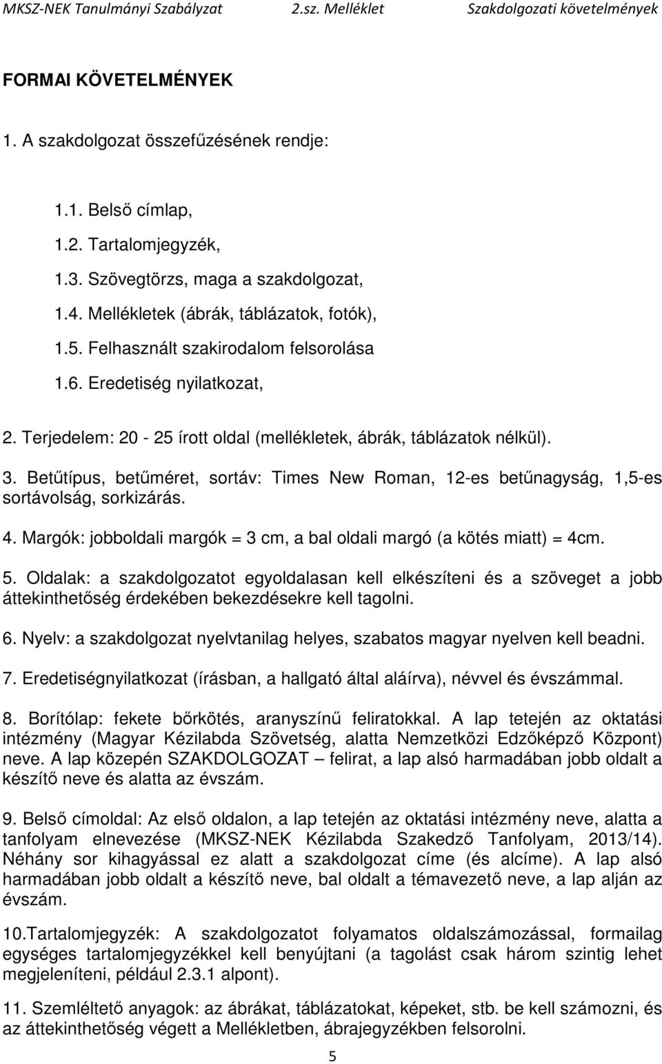 Betűtípus, betűméret, sortáv: Times New Roman, 12-es betűnagyság, 1,5-es sortávolság, sorkizárás. 4. Margók: jobboldali margók = 3 cm, a bal oldali margó (a kötés miatt) = 4cm. 5.