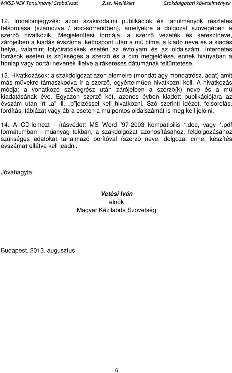 oldalszám. Internetes források esetén is szükséges a szerző és a cím megjelölése, ennek hiányában a honlap vagy portál nevének illetve a rákeresés dátumának feltüntetése. 13.