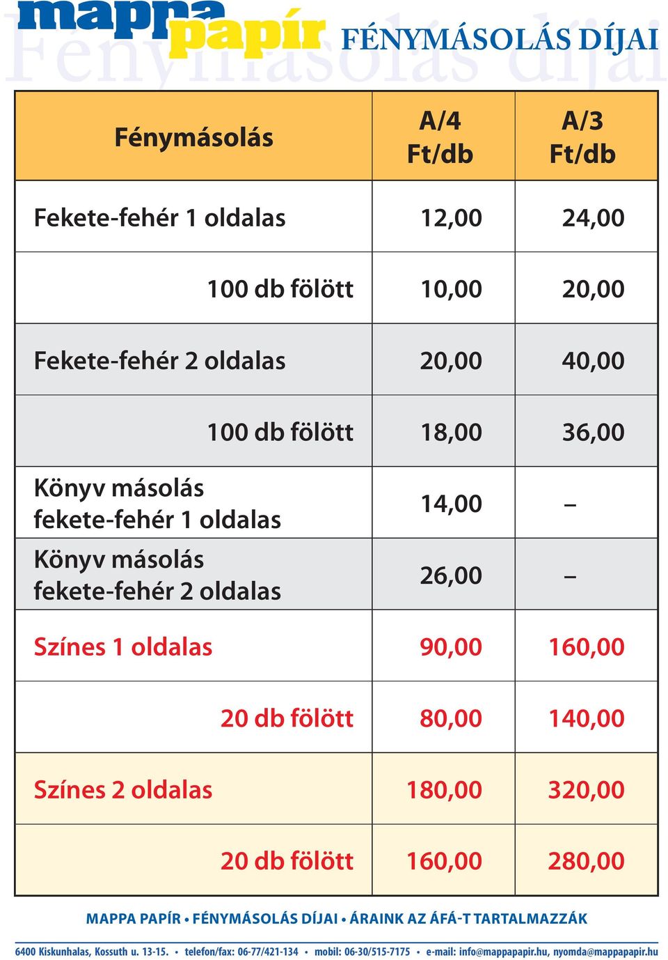 Könyv másolás fekete-fehér 2 oldalas 14,00 26,00 Színes 1 oldalas 90,00 160,00 20 db fölött 80,00 140,00