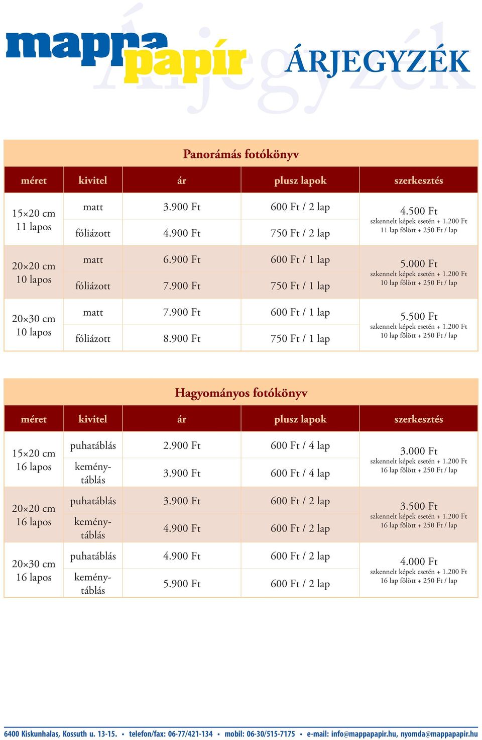 900 Ft 750 Ft / 1 lap 10 lap fölött + 250 Ft / lap Hagyományos fotókönyv méret kivitel ár plusz lapok szerkesztés 15 20 cm 16 lapos 20 20 cm 16 lapos 20 30 cm 16 lapos puhatáblás 2.