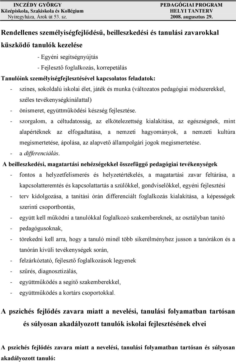 - szorgalom, a céltudatosság, az elkötelezettség kialakítása, az egészségnek, mint alapértéknek az elfogadtatása, a nemzeti hagyományok, a nemzeti kultúra megismertetése, ápolása, az alapvető