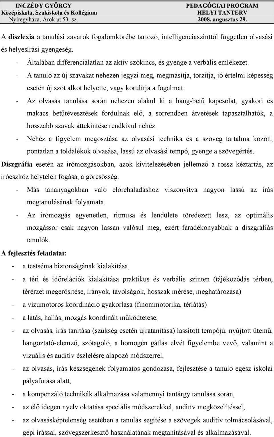 - A tanuló az új szavakat nehezen jegyzi meg, megmásítja, torzítja, jó értelmi képesség esetén új szót alkot helyette, vagy körülírja a fogalmat.