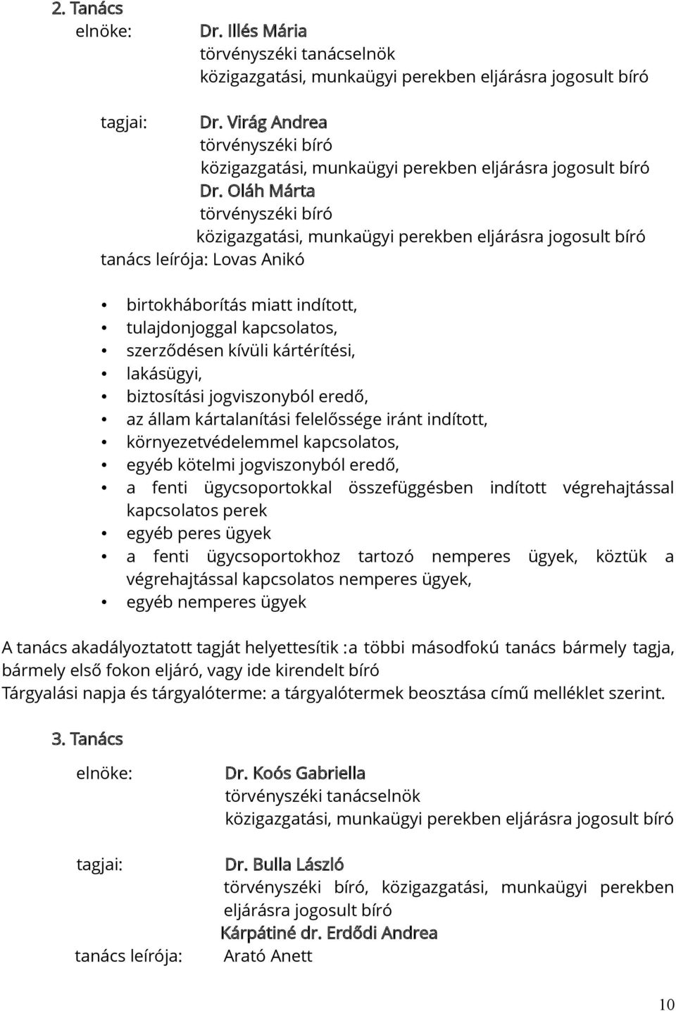 Oláh Márta törvényszéki bíró közigazgatási, munkaügyi perekben eljárásra jogosult bíró tanács leírója: Lovas Anikó birtokháborítás miatt indított, tulajdonjoggal kapcsolatos, szerződésen kívüli