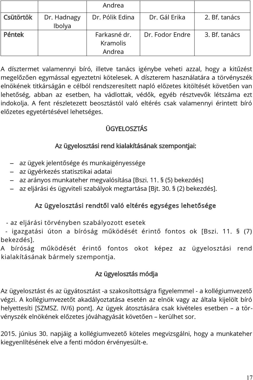 A díszterem használatára a törvényszék elnökének titkárságán e célból rendszeresített napló előzetes kitöltését követően van lehetőség, abban az esetben, ha vádlottak, védők, egyéb résztvevők