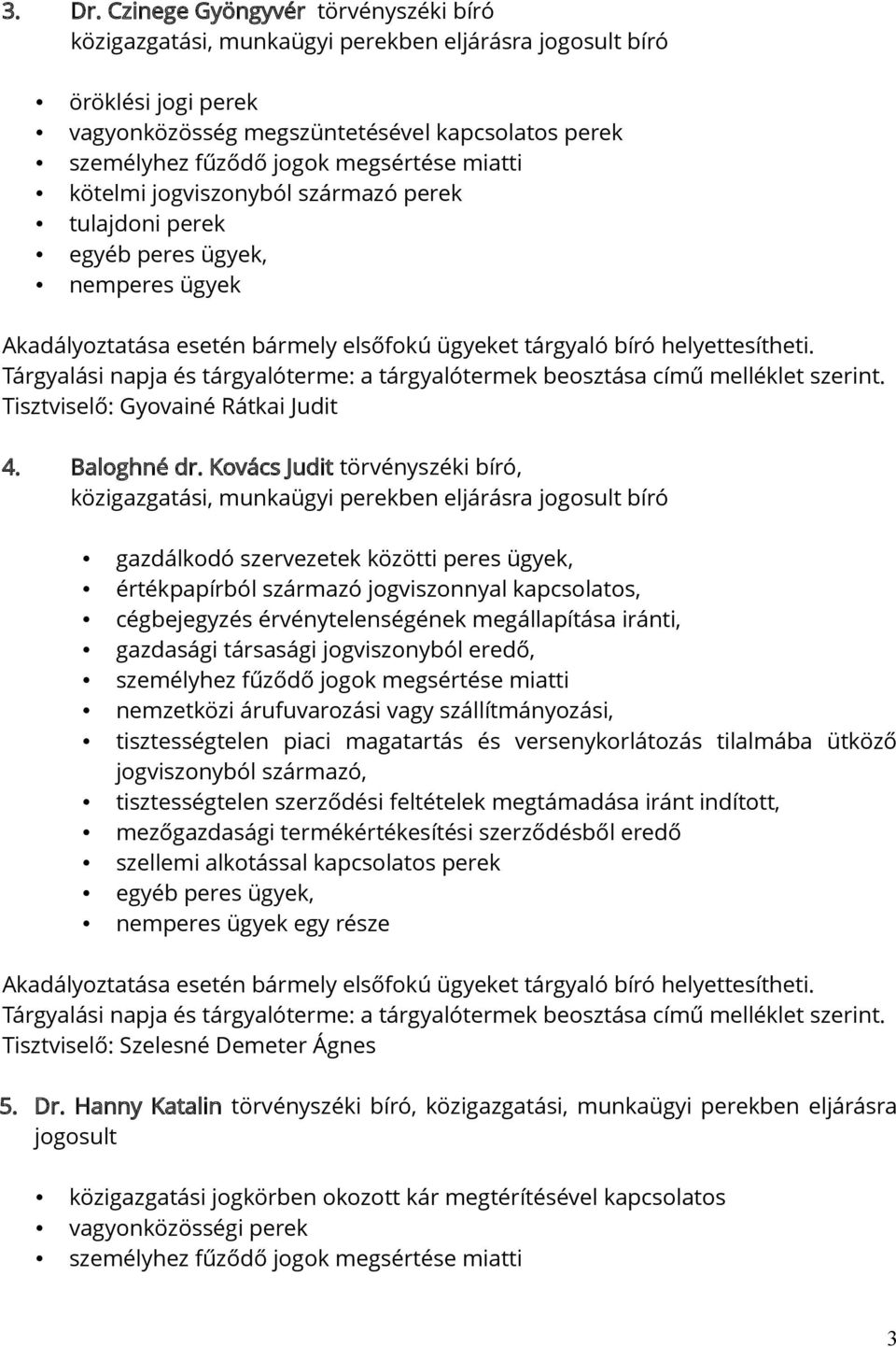 miatti kötelmi jogviszonyból származó perek tulajdoni perek egyéb peres ügyek, nemperes ügyek Akadályoztatása esetén bármely elsőfokú ügyeket tárgyaló bíró helyettesítheti.