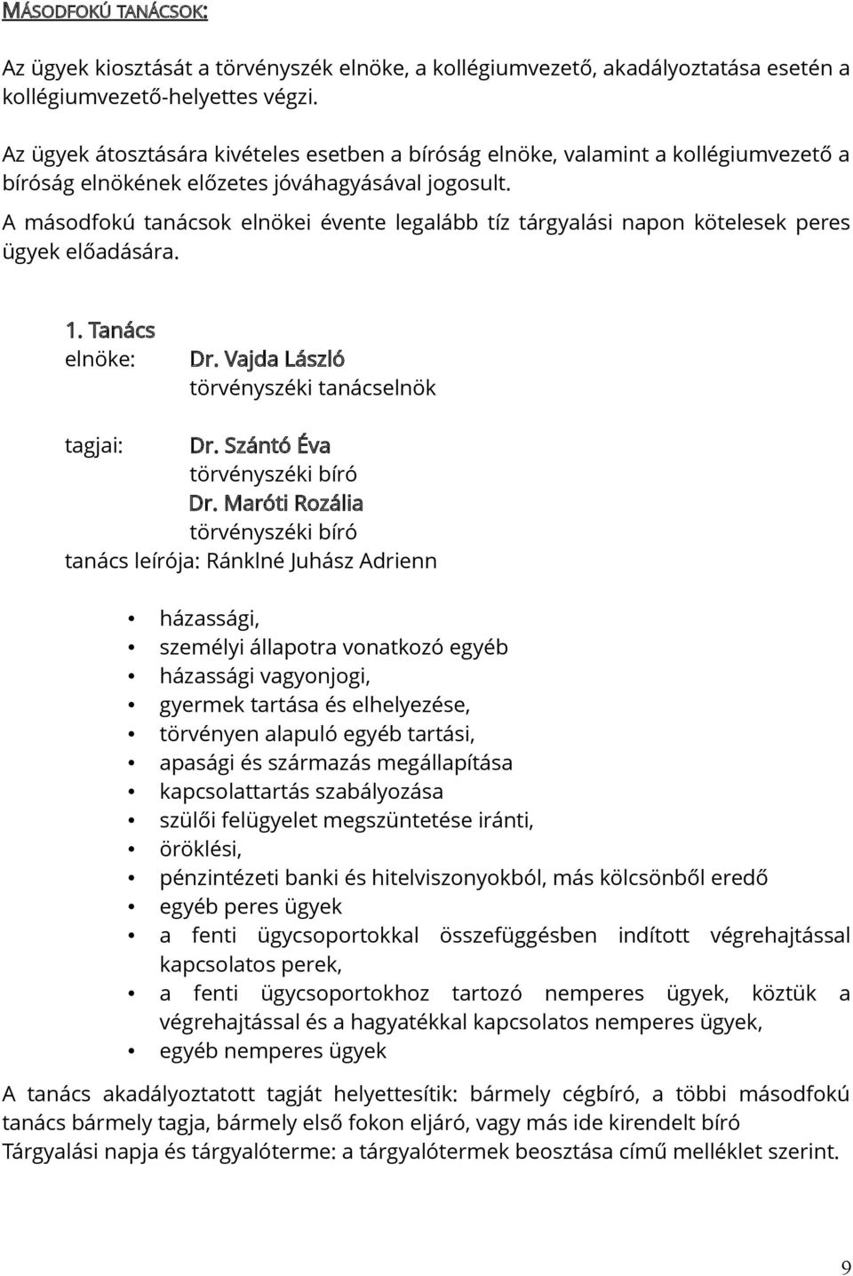 A másodfokú tanácsok elnökei évente legalább tíz tárgyalási napon kötelesek peres ügyek előadására. 1. Tanács elnöke: Dr. Vajda László törvényszéki tanácselnök tagjai: Dr.