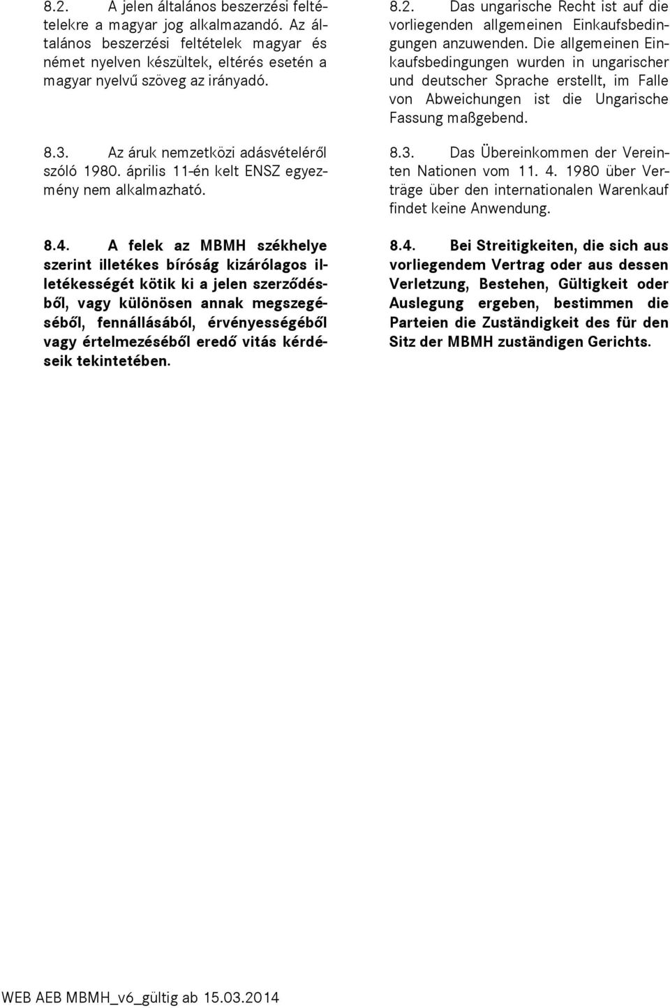 A felek az MBMH székhelye szerint illetékes bíróság kizárólagos illetékességét kötik ki a jelen szerződésből, vagy különösen annak megszegéséből, fennállásából, érvényességéből vagy értelmezéséből