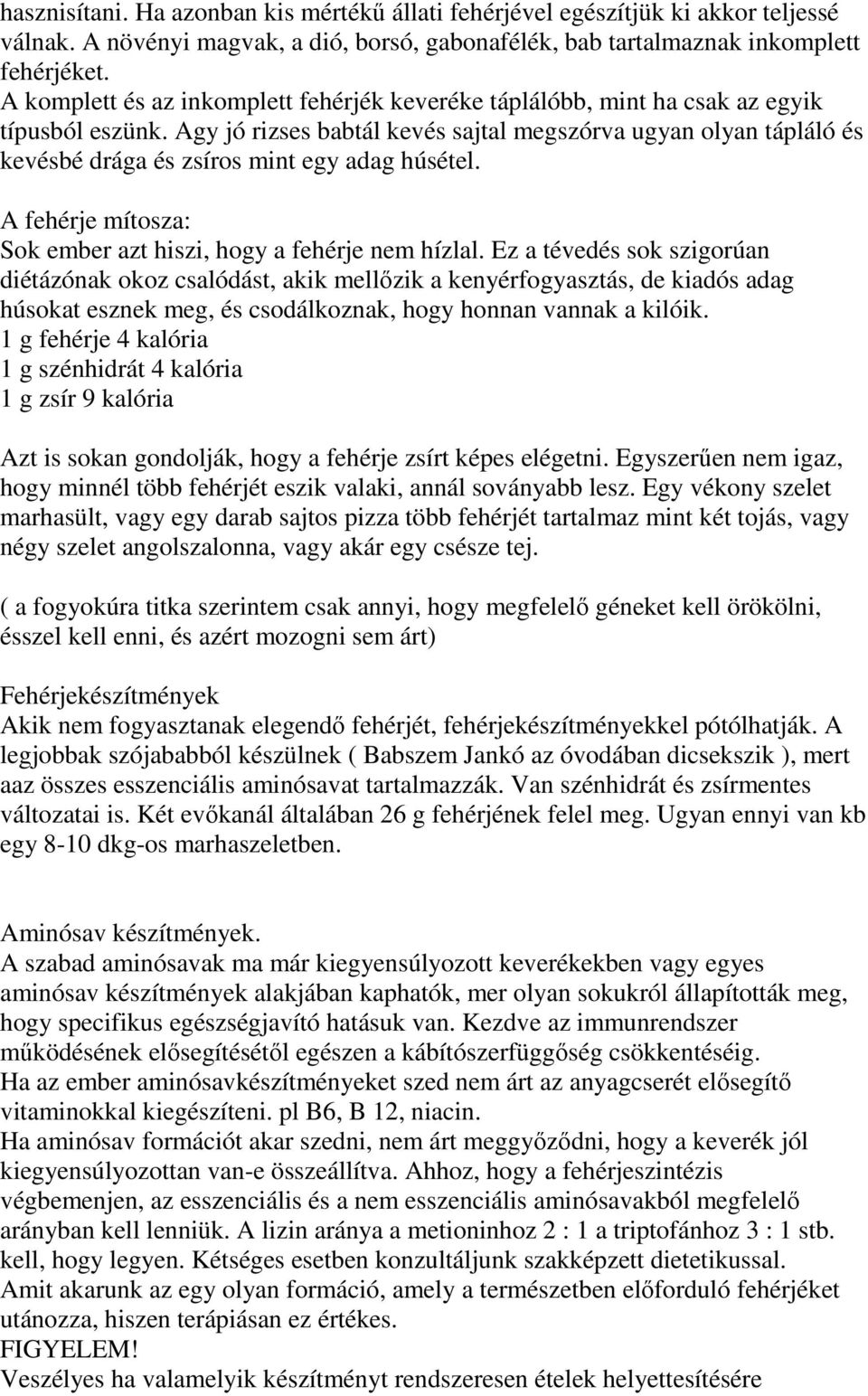 Agy jó rizses babtál kevés sajtal megszórva ugyan olyan tápláló és kevésbé drága és zsíros mint egy adag húsétel. A fehérje mítosza: Sok ember azt hiszi, hogy a fehérje nem hízlal.