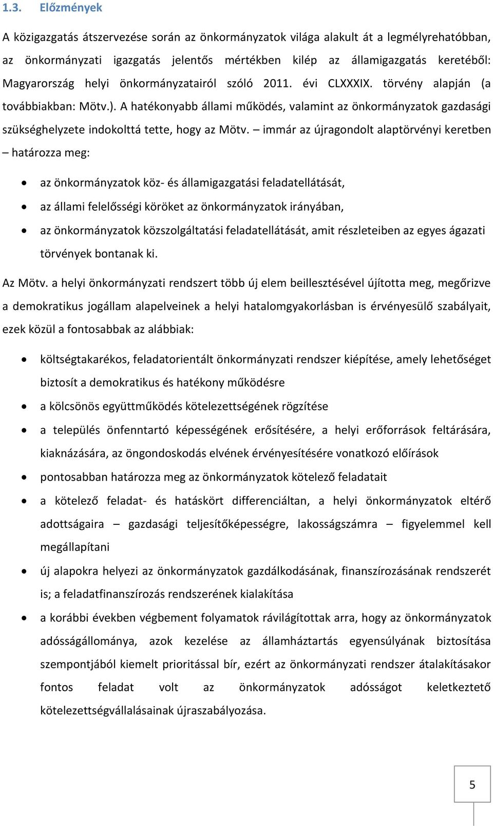 A hatékonyabb állami működés, valamint az önkormányzatok gazdasági szükséghelyzete indokolttá tette, hogy az Mötv.