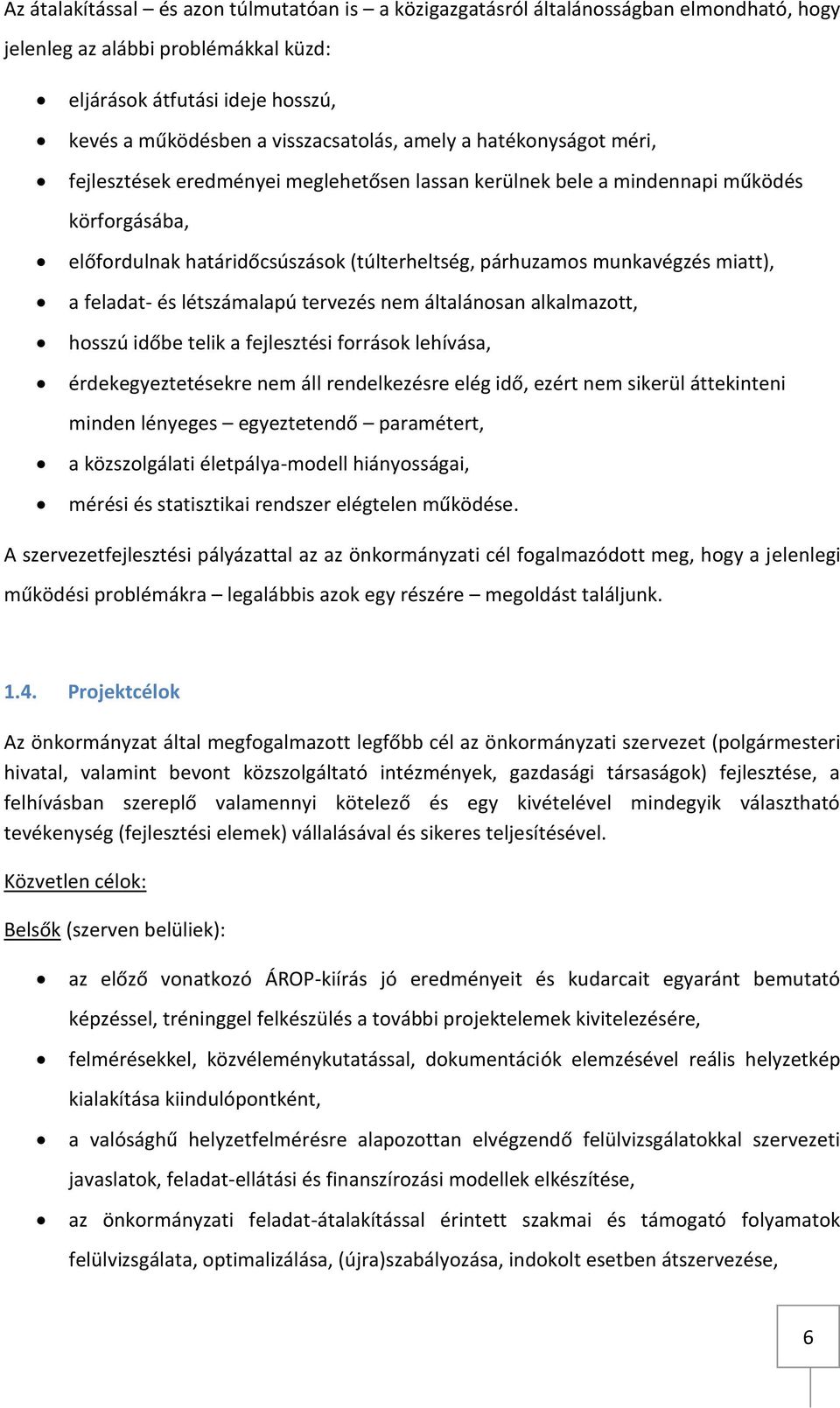 a feladat- és létszámalapú tervezés nem általánosan alkalmazott, hosszú időbe telik a fejlesztési források lehívása, érdekegyeztetésekre nem áll rendelkezésre elég idő, ezért nem sikerül áttekinteni