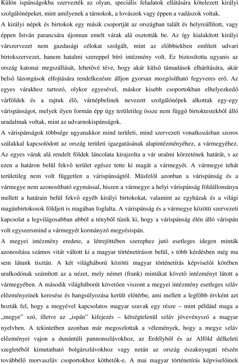 Az így kialakított királyi várszervezet nem gazdasági célokat szolgált, mint az előbbiekben említett udvari birtokszervezet, hanem hatalmi szereppel bíró intézmény volt.