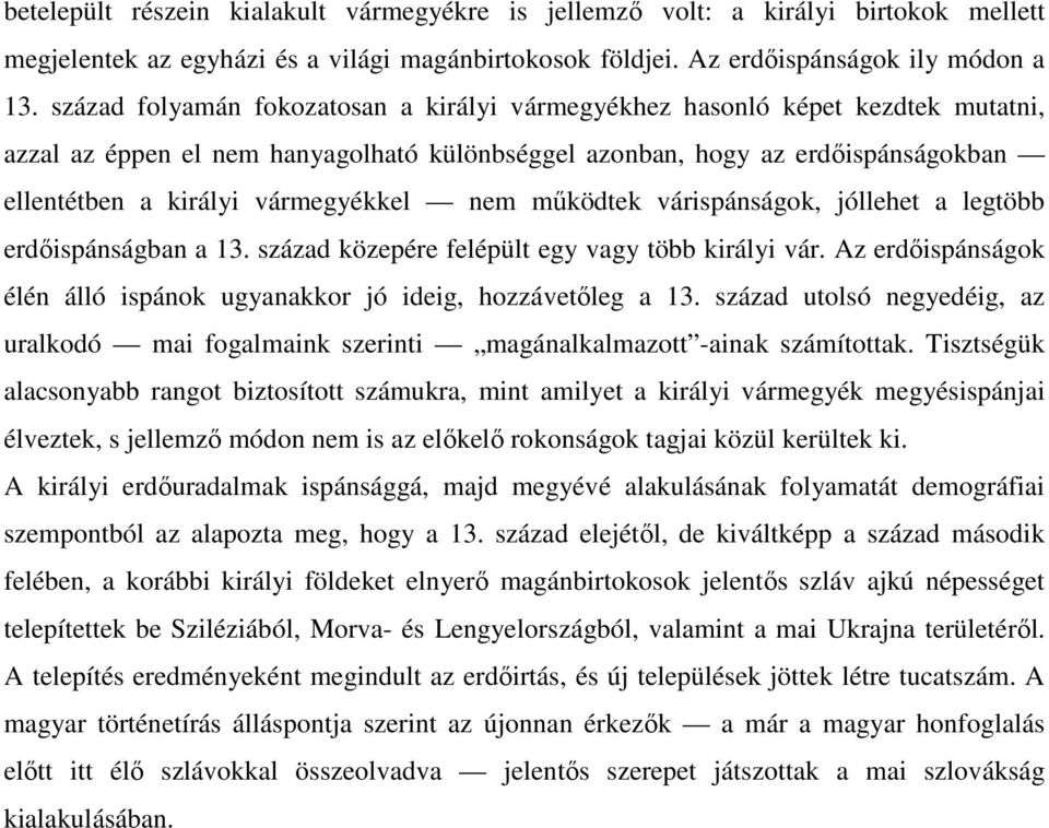 nem működtek várispánságok, jóllehet a legtöbb erdőispánságban a 13. század közepére felépült egy vagy több királyi vár. Az erdőispánságok élén álló ispánok ugyanakkor jó ideig, hozzávetőleg a 13.