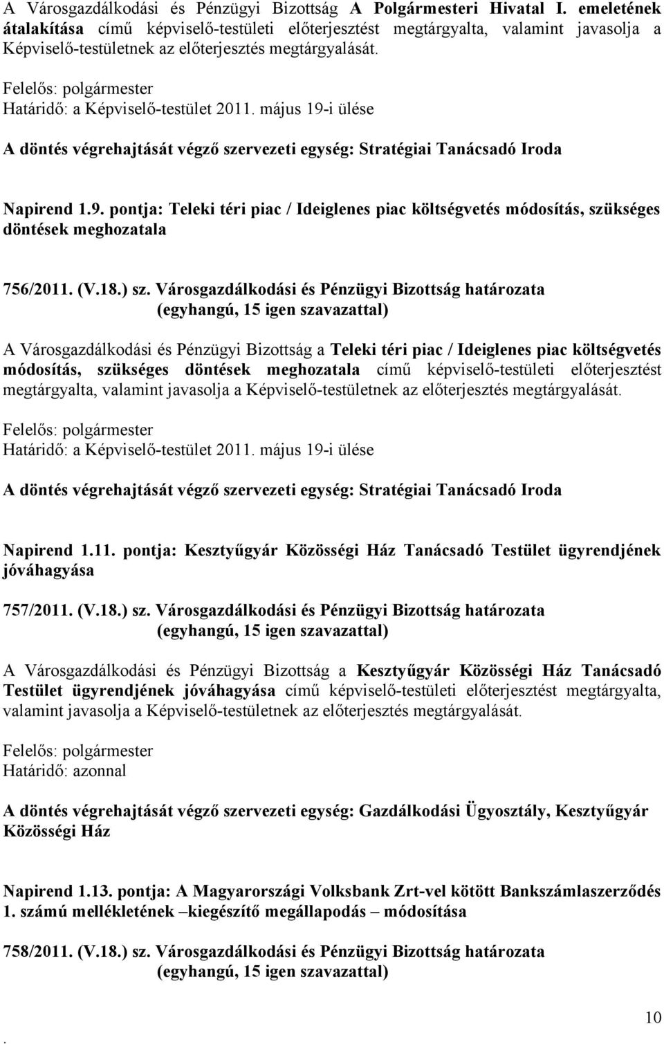 Ideiglenes piac költségvetés módosítás, szükséges döntések meghozatala 756/2011 (V18) sz Városgazdálkodási és Pénzügyi Bizottság határozata A Városgazdálkodási és Pénzügyi Bizottság a Teleki téri