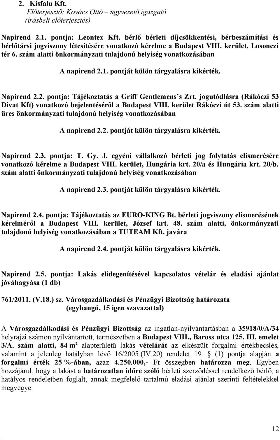 a Griff Gentlemens s Zrt jogutódlásra (Rákóczi 53 Divat Kft) vonatkozó bejelentéséről a Budapest VIII kerület Rákóczi út 53 szám alatti üres önkormányzati tulajdonú helyiség vonatkozásában A napirend