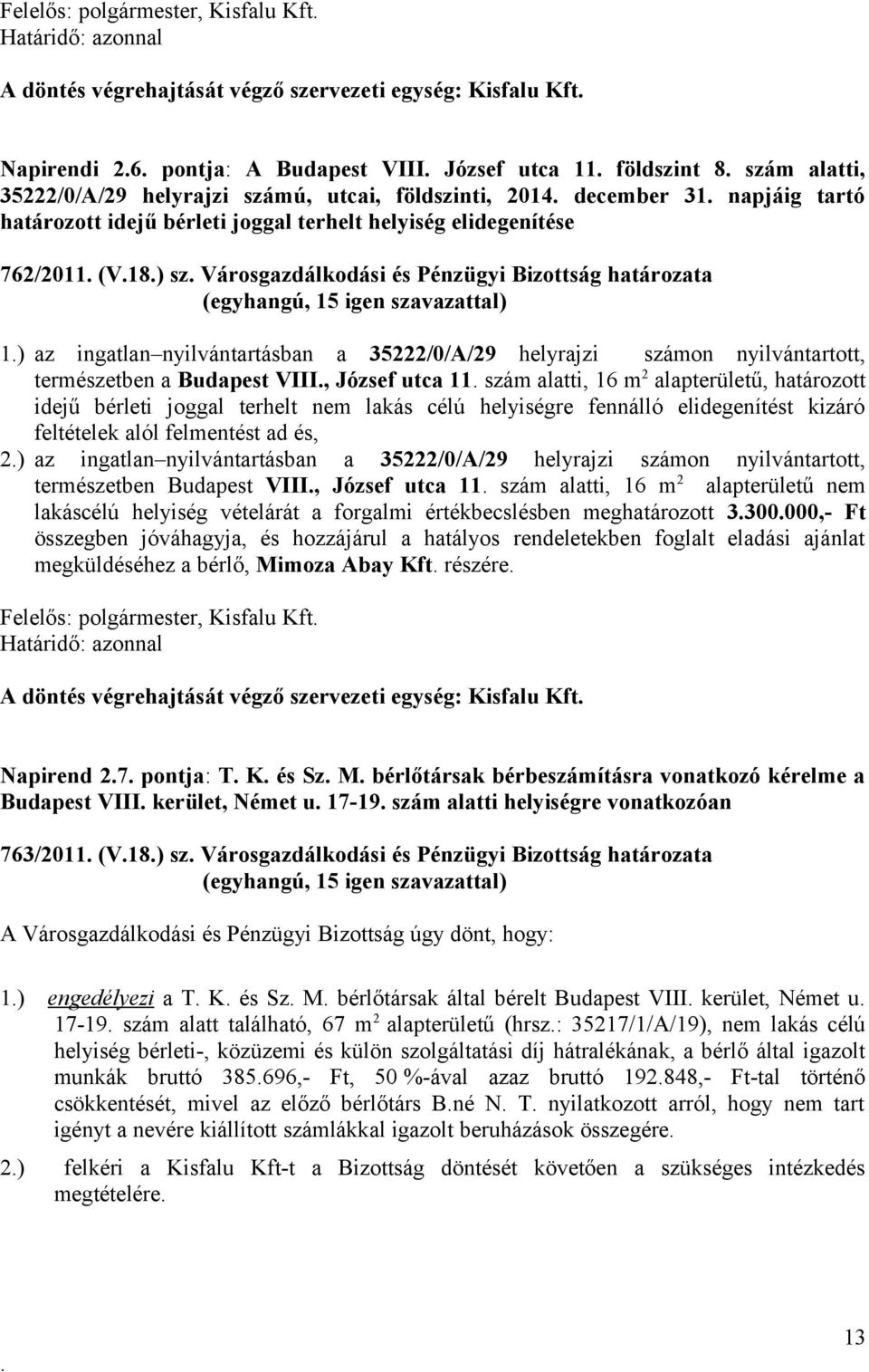 35222/0/A/29 helyrajzi számon nyilvántartott, természetben a Budapest VIII, József utca 11 szám alatti, 16 m 2 alapterületű, határozott idejű bérleti joggal terhelt nem lakás célú helyiségre fennálló