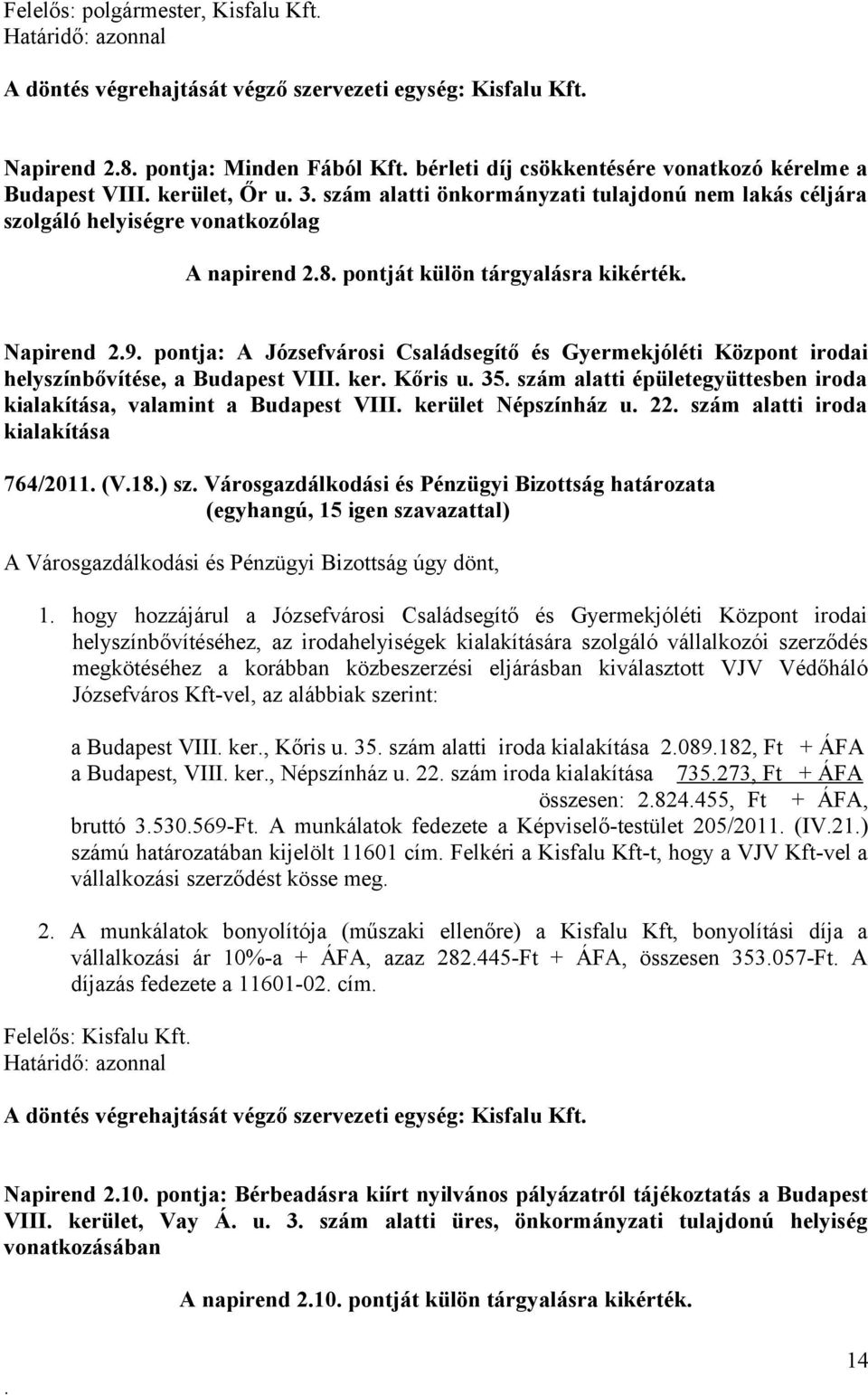 irodai helyszínbővítése, a Budapest VIII ker Kőris u 35 szám alatti épületegyüttesben iroda kialakítása, valamint a Budapest VIII kerület Népszínház u 22 szám alatti iroda kialakítása 764/2011 (V18)