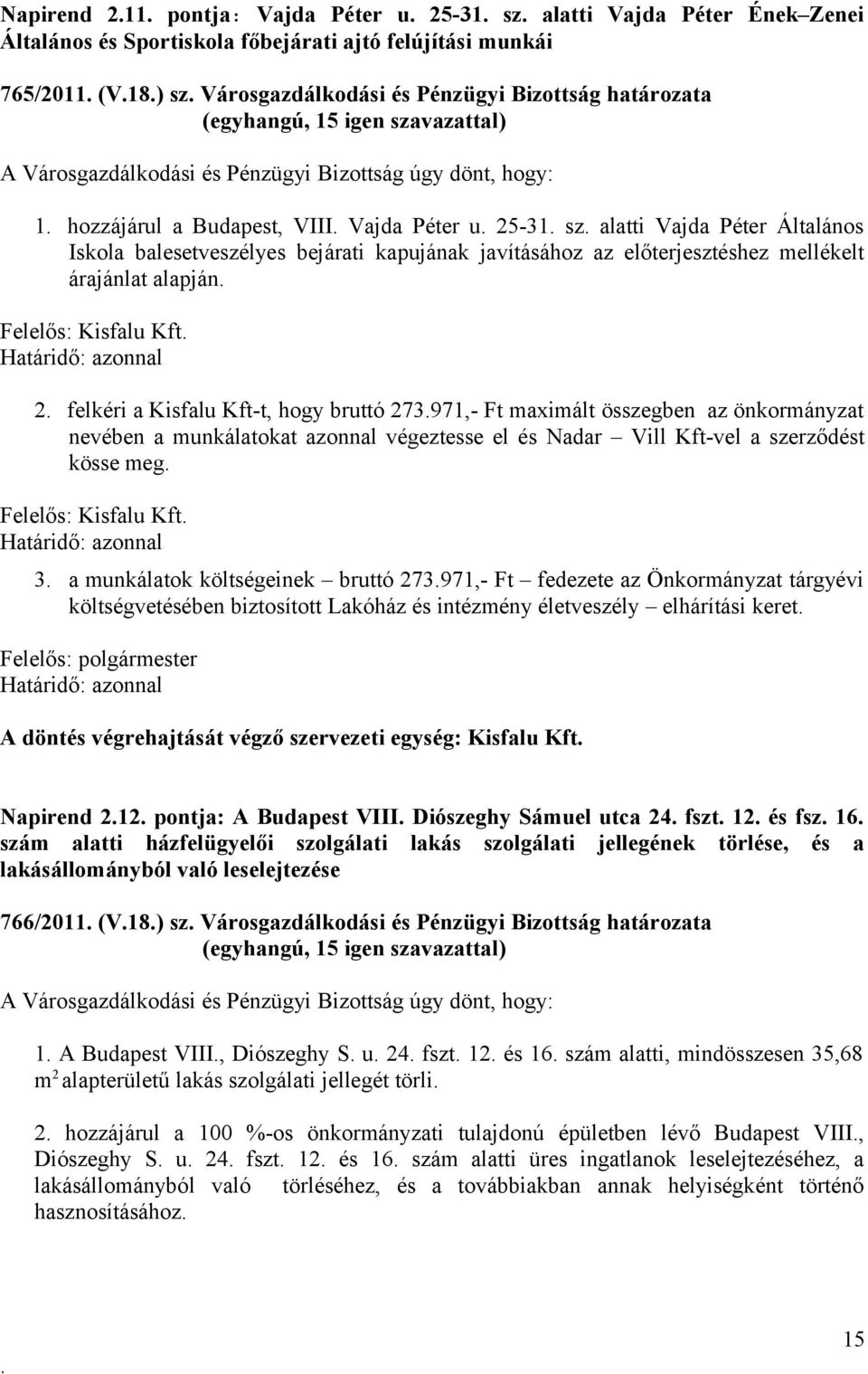 javításához az előterjesztéshez mellékelt árajánlat alapján Felelős: Kisfalu Kft 2 felkéri a Kisfalu Kft-t, hogy bruttó 273971,- Ft maximált összegben az önkormányzat nevében a munkálatokat azonnal