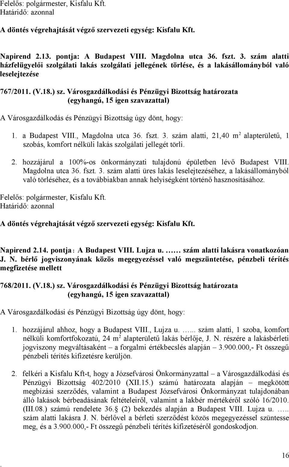 Magdolna utca 36 fszt 3 szám alatti, 21,40 m 2 alapterületű, 1 szobás, komfort nélküli lakás szolgálati jellegét törli 2 hozzájárul a 100%-os önkormányzati tulajdonú épületben lévő Budapest VIII