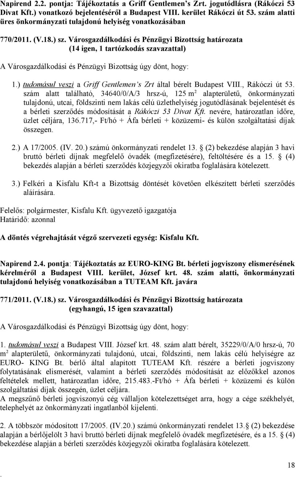 tudomásul veszi a Griff Gentlemen s Zrt által bérelt Budapest VIII, Rákóczi út 53 szám alatt található, 34640/0/A/3 hrsz-ú, 125 m 2 alapterületű, önkormányzati tulajdonú, utcai, földszinti nem lakás