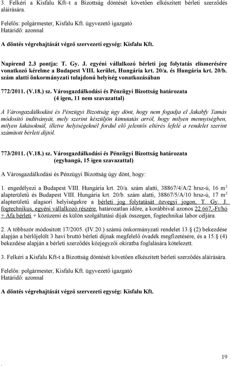 vonatkozásában 772/2011 (V18) sz Városgazdálkodási és Pénzügyi Bizottság határozata (4 igen, 11 nem szavazattal) A Városgazdálkodási és Pénzügyi Bizottság úgy dönt, hogy nem fogadja el Jakabfy Tamás